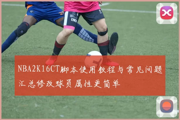 NBA2K16CT脚本使用教程与常见问题汇总修改球员属性更简单