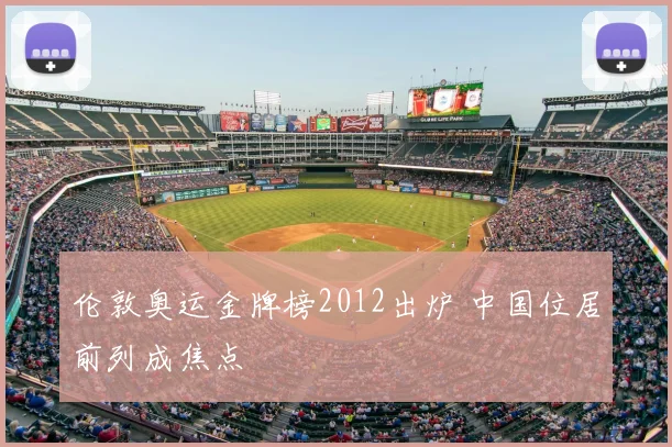 伦敦奥运金牌榜2012出炉 中国位居前列成焦点